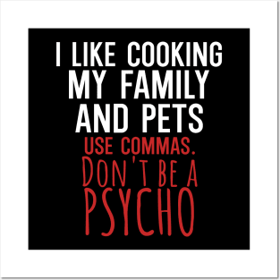 I like cooking my family and pets use commas dont be a psycho Posters and Art